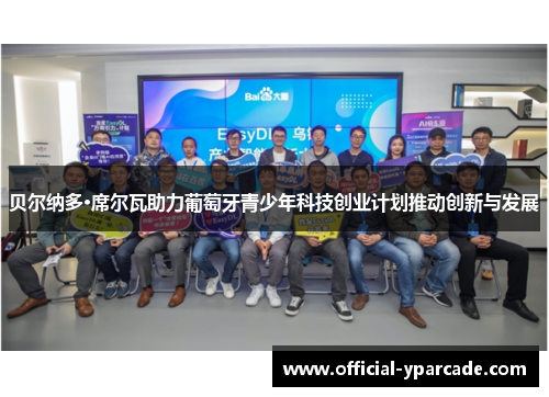 贝尔纳多·席尔瓦助力葡萄牙青少年科技创业计划推动创新与发展