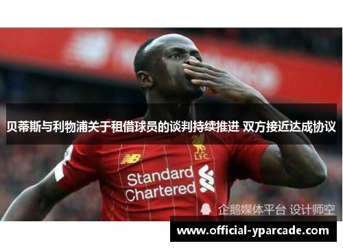 贝蒂斯与利物浦关于租借球员的谈判持续推进 双方接近达成协议