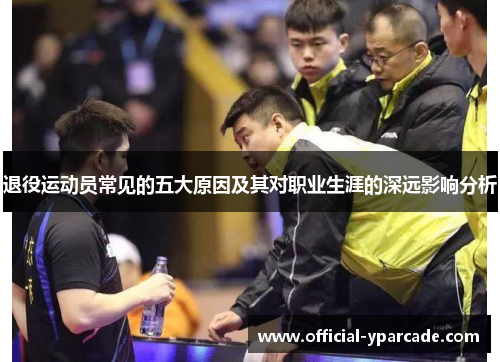 退役运动员常见的五大原因及其对职业生涯的深远影响分析